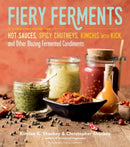 Fiery Ferments : 70 Stimulating Recipes for Hot Sauces, Spicy Chutneys, Kimchis with Kick, and Other Blazing Fermented Condiments-9781612127286