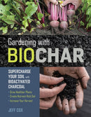 Gardening with Biochar : Supercharge Your Soil with Bioactivated Charcoal: Grow Healthier Plants, Create Nutrient-Rich Soil, and Increase Your Harvest-9781612129556