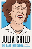 Julia Child: The Last Interview : and other conversations.-9781612197333