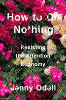 How To Do Nothing : Resisting the Attention Economy-9781612197494