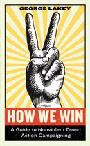 How We Win : A Guide to Nonviolent Direct Action Campaigning-9781612197531