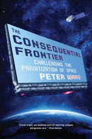 The Consequential Frontier : Challenging the Privatization of Space-9781612198002