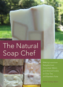 The Natural Soap Chef : Making Luxurious Delights from Cucumber Melon and Almond Cookie to Chai Tea and Espresso Forte-9781612430621