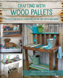 Crafting With Wood Pallets : Projects for Rustic Furniture, Decor, Art, Gifts and more-9781612434889