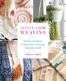 Little Loom Weaving : Quick and Clever Projects for Creating Adorable Stuff-9781612436630