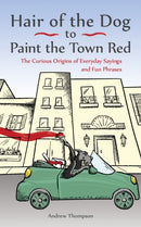 Hair Of The Dog To Paint The Town Red : The Curious Origins of Everyday Sayings and Fun Phrases-9781612436685