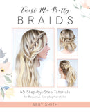 Twist Me Pretty Braids : 45 Step-by-Step Tutorials for Beautiful, Everyday Hairstyles-9781612437286