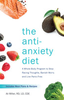 The Anti-anxiety Diet : A Whole Body Program to Stop Racing Thoughts, Banish Worry and Live Panic-Free-9781612438023
