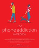The Phone Addiction Workbook : How to Identify Smartphone Dependency, Stop Compulsive Behavior and Develop a Healthy Relationship with Your Devices-9781612439037