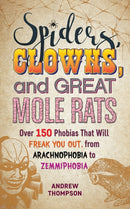 Spiders, Clowns And Great Mole Rats : Over 150 Phobias That Will Freak You Out, from Arachnophobia to Zemmiphobia-9781612439327
