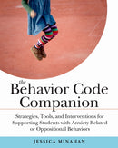 The Behavior Code Companion : Strategies, Tools, and?Interventions for Supporting Students with Anxiety-Related or Oppositional Behaviors-9781612507514