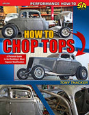 How to Chop Tops: a Pictorial Guide to Hot Rodding''s Most Popular Modification
