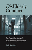 DisElderly Conduct : The Flawed Business of Assisted Living and Hospice-9781613322673