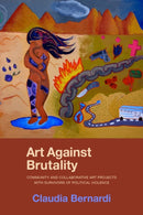 Art Against Brutality : Community and Collaborative Art Projects with Survivors of Political Violence-9781613322871