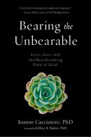 Bearing the Unbearable : Love, Loss, and the Heartbreaking Path of Grief-9781614292968