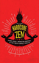 Hardcore Zen : Punk Rock, Monster Movies, and the Truth About Reality-9781614293163