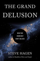 The Grand Delusion : What We Know But Don't Believe-9781614296782
