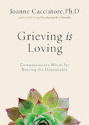 Grieving Is Loving : Compassionate Words for Bearing the Unbearable-9781614297017
