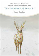 The Dharma of Poetry : How Poems Can Deepen Your Spiritual Practice and Open You to Joy-9781614297208