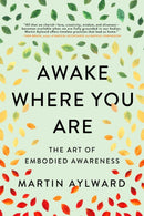 Awake Where You Are : The Art of Embodied Awareness-9781614297222