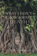 What I Don''t Know about Death