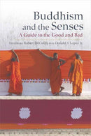 Buddhism and the Senses : A Guide to the Good and Bad-9781614298908