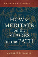 How to Meditate on the Stages of the Path : A Guide to the Lamrim-9781614298939