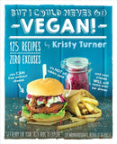 But I Could Never Go Vegan! : 125 Recipes That Prove You Can Live Without Cheese, It's Not All Rabbit Food, and Your Friends Will Still Come Over for Dinner-9781615192106