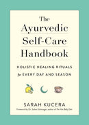 The Ayurvedic Self–Care Handbook – Holistic Healing Rituals for Every Day and Season