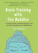 Brain Training with the Buddha – A Modern Path to Insight Based on the Ancient Foundations of Mindfulness