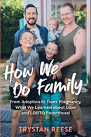 How We Do Family : From Adoption to Trans Pregnancy, What We Learned about Love and LGBTQ Parenthood-9781615197569