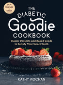 The Diabetic Goodie Cookbook – Classic Desserts and Baked Goods to Satisfy Your Sweet Tooth – Over 190 Easy, Blood–Sugar–Friendly Recipes with N