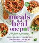 Meals That Heal – One Pot – Promote Whole–Body Health with 100+ Anti–Inflammatory Recipes for Your Stovetop, Sheet Pan, Instant Pot, and Air Fry