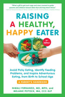 Raising a Healthy, Happy Eater: A Parent's Handbook, Second Edition : Avoid Picky Eating, Identify Feeding Problems, and Inspire Adventurous Eating, from Birth to School-Age-9781615198757