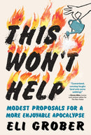 This Won't Help : Modest Proposals for a More Enjoyable Apocalypse-9781615199990
