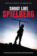 Shoot Like Spielberg : The Visual Secrets of Action, Wonder and Emotional Adventure-9781615932283