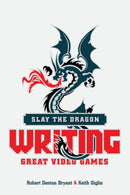 Slay the Dragon : Writing Great Stories for Video Games-9781615932290