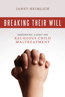 Breaking Their Will : Shedding Light on Religious Child Maltreatment-9781616144050
