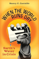 When the World Runs Dry : Earth's Water in Crisis-9781616209711