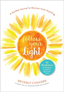 Follow Your Light : A Guided Journal to Recover from Anything; 52 Mindfulness Activities to Explore, Heal, and Grow-9781616498054