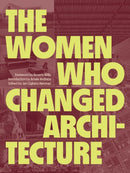 The Women Who Changed Architecture : Women Who Changed Architecture-9781616898717