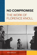 No Compromise : The Work of Florence Knoll-9781616899936