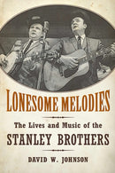 Lonesome Melodies : The Lives and Music of the Stanley Brothers-9781617036460