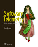Software Telemetry: Reliable logging and monitoring-9781617298141