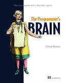 The Programmer''s Brain: What every programmer needs to know about cognition