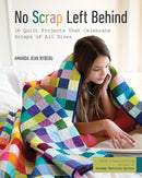 No Scrap Left Behind : 16 Quilt Projects That Celebrate Scraps of All Sizes-9781617453366