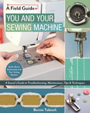 You and Your Sewing Machine : A Sewist's Guide to Troubleshooting, Maintenance, Tips & Techniques-9781617455810