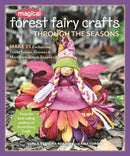 Magical Forest Fairy Crafts Through the Seasons : Make 25 Enchanting Forest Fairies, Gnomes & More from Simple Supplies-9781617456619
