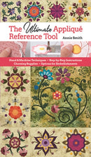 The Ultimate Applique Reference Tool : Hand & Machine Techniques; Step-by-Step Instructions; Choosing Supplies; Options for Embellishments-9781617458798