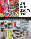 Love Your Creative Space : A Visual Guide to Creating an Inspiring & Organized Studio without Breaking the Bank-9781617459177